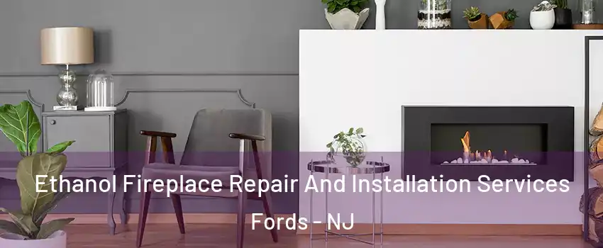 Ethanol Fireplace Repair And Installation Services Fords - NJ