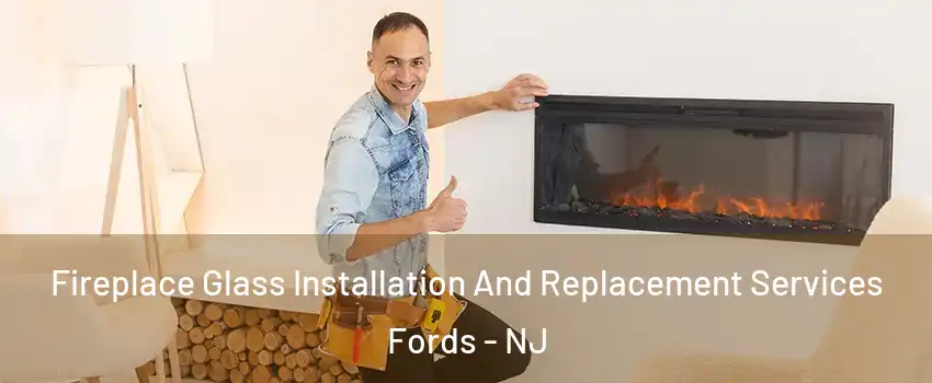  Fireplace Glass Installation And Replacement Services Fords - NJ