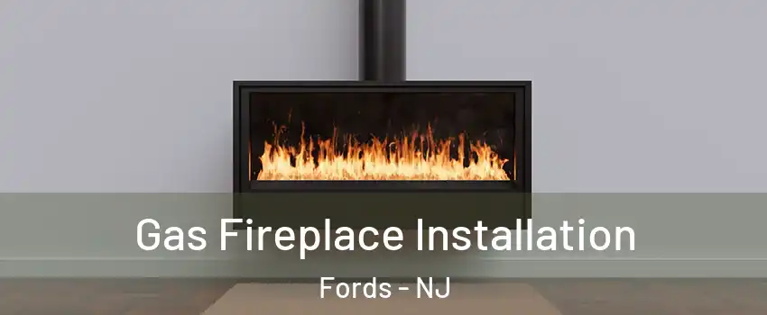  Gas Fireplace Installation Fords - NJ