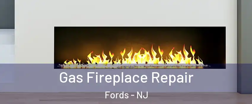  Gas Fireplace Repair Fords - NJ