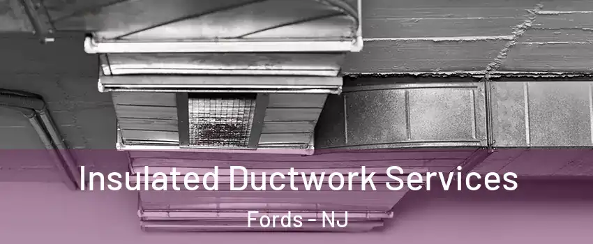  Insulated Ductwork Services Fords - NJ