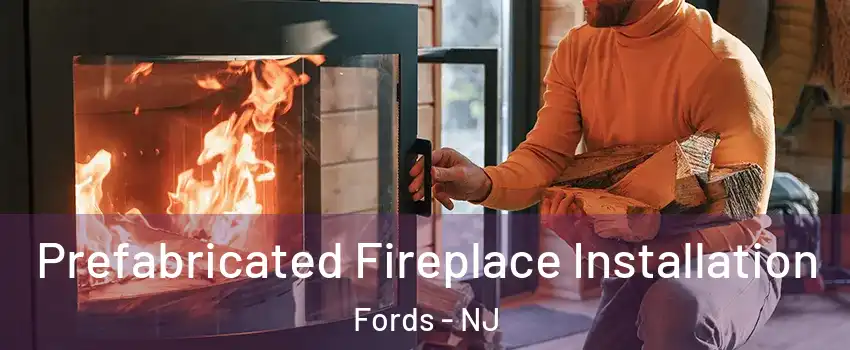  Prefabricated Fireplace Installation Fords - NJ