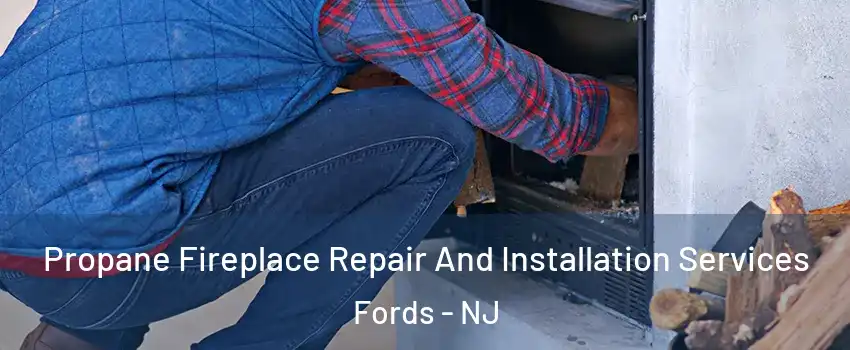  Propane Fireplace Repair And Installation Services Fords - NJ