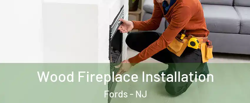  Wood Fireplace Installation Fords - NJ